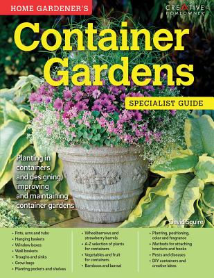 Home Gardener's Container Gardens: Planting in Containers and Designing, Improving and Maintaining Container Gardens - Squire, David
