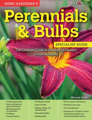 Home Gardener's Perennials & Bulbs: The Complete Guide to Growing 58 Flowers in Your Backyard - Smith, Miranda