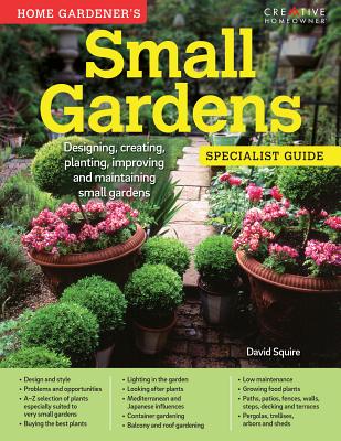 Home Gardener's Small Gardens: Designing, Creating, Planting, Improving and Maintaining Small Gardens - Squire, David