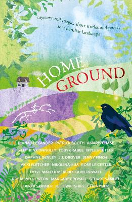 Home Ground: mystery and magic, short stories and poetry in a familiar landscape - Chase, Amaris, and Connolly, Stephen, and Denley, Daphne