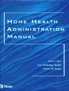 Home Health Administration Manual - Syer, Jean C, and Wright, Ann T, RN, Msn, Cetn, and Deady, Emilie, RN, Msn, MGA