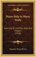 Home Help in Music Study: Learning to Use Ears, Eyes, and Fingers (1918)