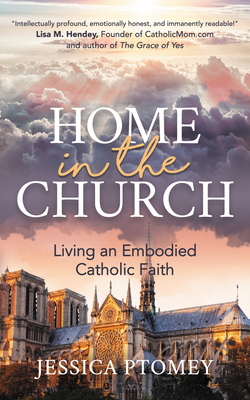 Home in the Church: Living an Embodied Catholic Faith - Ptomey, Jessica