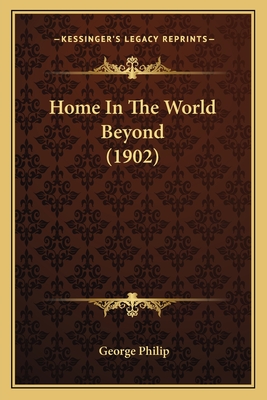 Home In The World Beyond (1902) - Philip, George