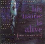 Home Is in Your Head - His Name Is Alive
