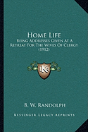 Home Life: Being Addresses Given At A Retreat For The Wives Of Clergy (1912)