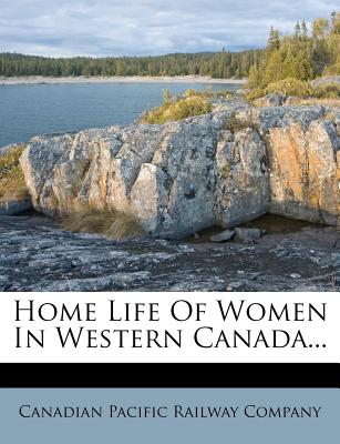 Home Life of Women in Western Canada - Canadian Pacific Railway Company (Creator)