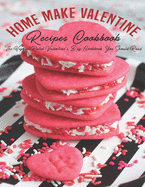 Home Make Valentine Recipes Cookbook: The Highest Rated Valentine's Day Cookbook You Should Read