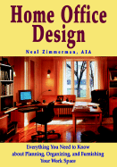 Home Office Design: Everything You Need to Know about Planning, Organizing, and Furnishing Your Work Space - Zimmerman, Neal