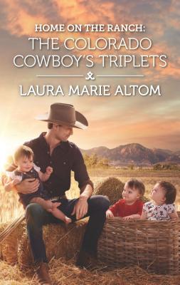 Home on the Ranch: The Colorado Cowboy's Triplets - Altom, Laura Marie