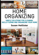 Home Organizing: Simple Solutions for Cleaning, Decluttering and Organizing Your Home