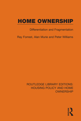 Home Ownership: Differentiation and Fragmentation - Forrest, Ray, and Murie, Alan, and Williams, Peter