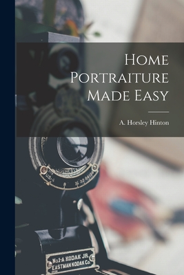 Home Portraiture Made Easy - Hinton, A Horsley (Alfred Horsley) (Creator)
