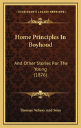 Home Principles in Boyhood: And Other Stories for the Young (1876)