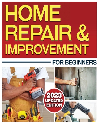 Home Repair & Improvement: The Ultimate DIY Guide with Comprehensive Repair Solutions and Techniques - Middleton, Darren, and Morrow, Robson, and Walton, Thaniel