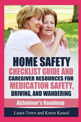 Home Safety Checklist Guide and Caregiver Resources for Medication Safety, Driving, and Wandering - Hoffman, Karen, and Town, Laura