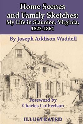 Home Scenes and Family Sketches: My Life in Staunton, Virginia, 1823-1864 - Culbertson, Charles (Foreword by), and Waddell, Joseph Addison