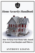 Home Security Handbook: How To Keep Your Home Safe, Sound & Secure From Burglars and Thieves