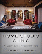 Home Studio Clinic: A Musician's Guide to Professional Recording