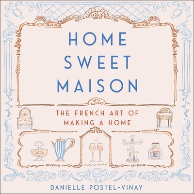 Home Sweet Maison: The French Art of Making a Home - Postel-Vinay, Danielle, and MacDuffie, Carrington (Read by)
