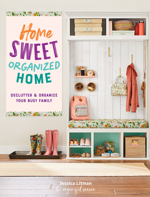 Home Sweet Organized Home: Declutter & Organize Your Busy Family - Litman, Jessica