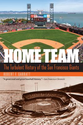 Home Team: The Turbulent History of the San Francisco Giants - Garratt, Robert F