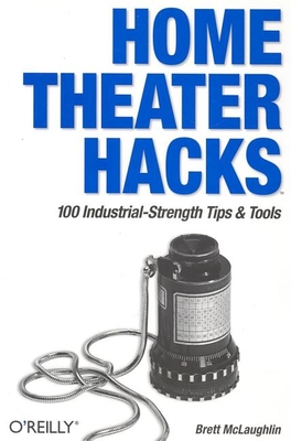 Home Theater Hacks: 100 Industrial-Strength Tips & Tools - McLaughlin, Brett