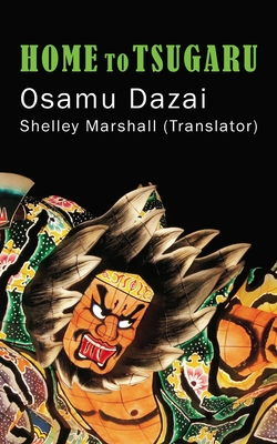 Home to Tsugaru - Dazai, Osamu, and Marshall, Shelley (Translated by)