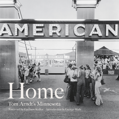 Home: Tom Arndt's Minnesota - Arndt, Tom, and Keillor, Garrison (Foreword by), and Slade, George (Introduction by)