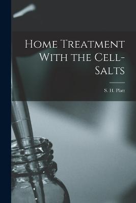 Home Treatment With the Cell-salts - Platt, S H (Smith H ) (Creator)