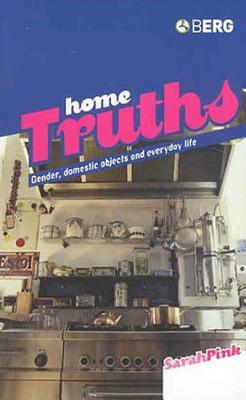 Home Truths: Gender, Domestic Objects and Everyday Life - Pink, Sarah, Professor