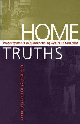 Home Truths: Property Ownership and Housing Wealth in Australia - Beer, Andrew, and Badcock, Blair