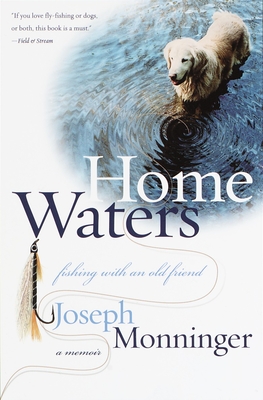 Home Waters: Fishing with an Old Friend: A Memoir - Monninger, Joseph