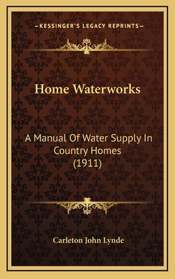 Home Waterworks: A Manual of Water Supply in Country Homes (1911) - Lynde, Carleton John