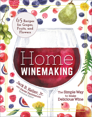 Home Winemaking: The Simple Way to Make Delicious Wine - Keller, Jack B., Jr., and Pambianchi, Daniel