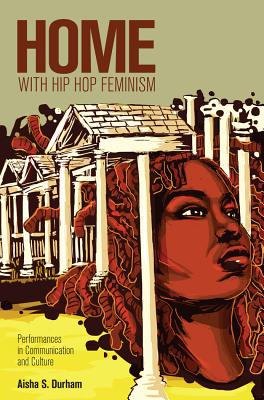 Home with Hip Hop Feminism: Performances in Communication and Culture - McCarthy, Cameron (Series edited by), and Valdivia, Angharad N. (Series edited by), and Durham, Aisha S.