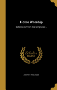 Home Worship: Selections from the Scriptures ..