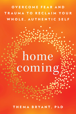 Homecoming: Overcome Fear and Trauma to Reclaim Your Whole, Authentic Self - Bryant, Thema
