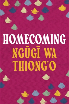 Homecoming - Thiong'o, Ngugi wa, and Ikiddeh, Ime (Foreword by)