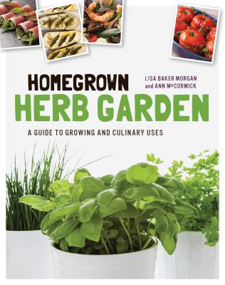 Homegrown Herb Garden: A Guide to Growing and Culinary Uses - Morgan, Lisa Baker