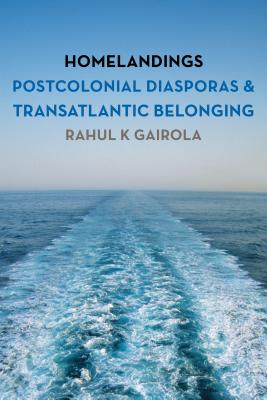 Homelandings: Postcolonial Diasporas and Transatlantic Belonging - Gairola, Rahul K