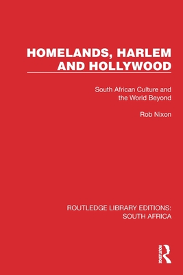 Homelands, Harlem and Hollywood: South African Culture and the World Beyond - Nixon, Rob