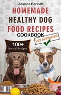 Homemade Healthy Dog Food Recipes Cookbook: Nourish Your Pet Friend with This Tailored Nutrition: A Vet's Guide to Beyond-the-Bag Woof-Worthy 100+ Nutritious Homemade Recipes for Your Dog's Health