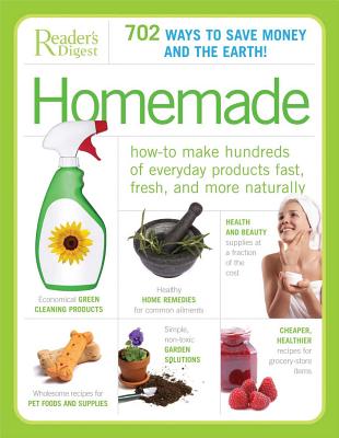 Homemade: How to Make Hundreds of Everyday Products Fast, Fresh, and More Naturally - Editors of Reader's Digest