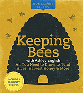 Homemade Living: Keeping Bees with Ashley English: All You Need to Know to Tend Hives, Harvest Honey & More
