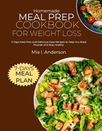 Homemade Meal Prep Cookbook for Weight Loss: 7-Days Meal Plan and Delicious Easy Recipes to Help You Shed Pounds and Stay Healthy