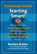 Homemade Money: Starting Smart: How to Turn Your Talents, Experience, and Know-How Into a Profitable Homebased Business Thats Perfect for You!