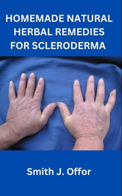 Homemade Natural Herbal Remedies for Scleroderma - Offor, Smith J