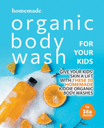 Homemade Organic Body Wash for Your Kids: Give Your Kids' Skin a Lift with these 30 Homemade Kiddie Organic Body Washes