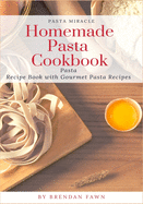 Homemade Pasta Cookbook: Pasta Recipe Book with Gourmet Pasta Recipes